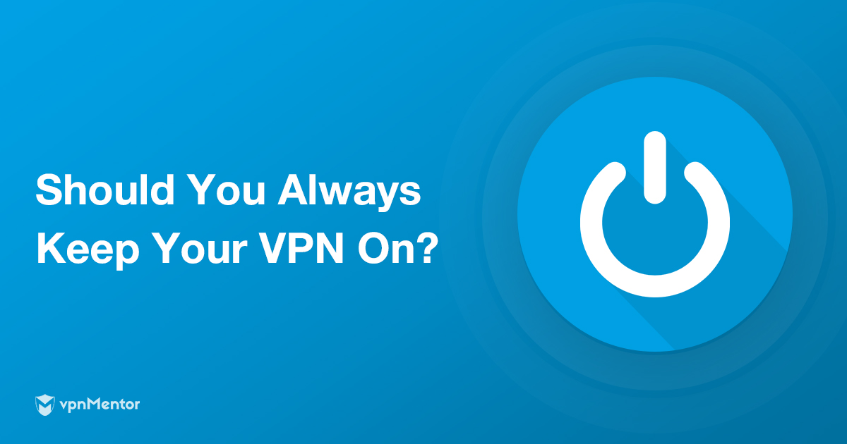 Czy zawsze korzystać z VPN? To zależy od tych 7 rzeczy